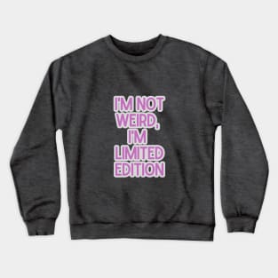 I'm not weird, I'm limited edition Crewneck Sweatshirt